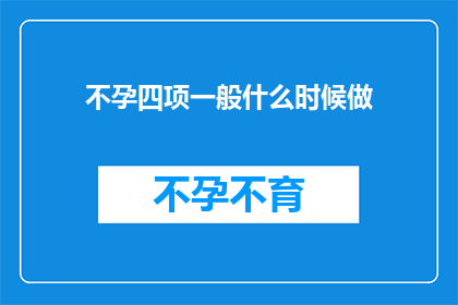 不孕四项一般什么时候做(不孕症检查的黄金时机：何时进行四项基础检查？)
