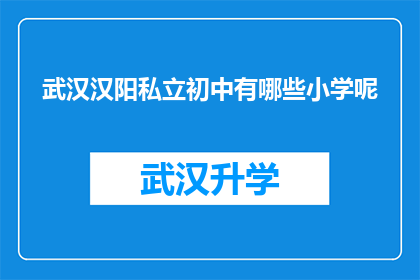 武汉汉阳私立初中有哪些小学呢(武汉汉阳私立初中的附属小学有哪些？)