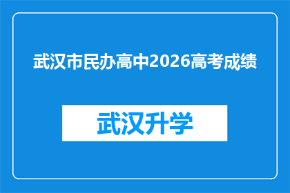 武汉市民办高中2026高考成绩(2026年武汉市民办高中的高考成绩将如何影响学生和家长？)