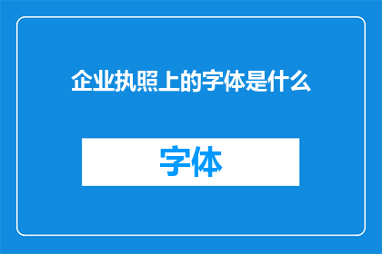 企业执照上的字体是什么(企业执照上的字体是什么？)