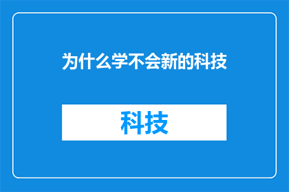 为什么学不会新的科技(为什么我们难以掌握新科技？)