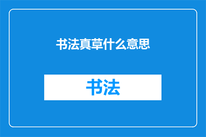 书法真草什么意思(书法真草的含义是什么？)