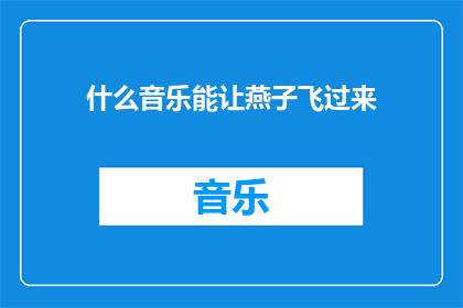 什么音乐能让燕子飞过来(什么旋律能吸引燕子翩翩飞来？)