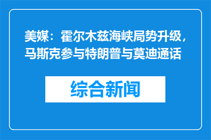 美媒：霍尔木兹海峡局势升级，马斯克参与特朗普与莫迪通话