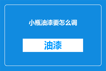 小瓶油漆要怎么调(如何正确调配小瓶油漆？)
