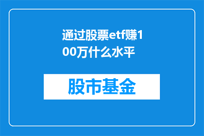 通过股票etf赚100万什么水平(如何通过投资股票ETF实现100万的财务目标？)