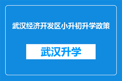 武汉经济开发区小升初升学政策(武汉经济开发区小升初升学政策是什么？)
