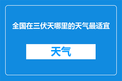 全国在三伏天哪里的天气最适宜(全国三伏天，哪里的气候最适宜？)