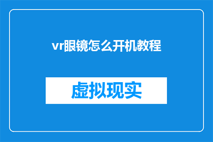 vr眼镜怎么开机教程(如何启动虚拟现实眼镜：详细开机指南)