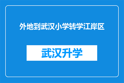 外地到武汉小学转学江岸区(外地学生是否有机会转入武汉江岸区的小学？)