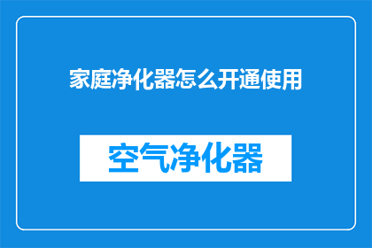 家庭净化器怎么开通使用(如何正确启动并使用家庭净化器？)