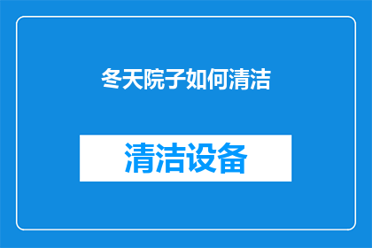 冬天院子如何清洁(冬季庭院清洁难题：如何有效进行院子的深度清洁？)
