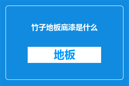竹子地板底漆是什么(竹子地板底漆是什么？)