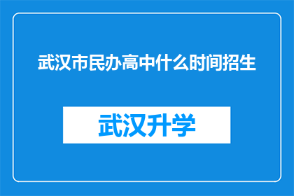 武汉市民办高中什么时间招生(武汉市民办高中招生时间是什么时候？)