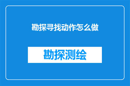 勘探寻找动作怎么做(勘探与寻找动作的执行方法是什么？)