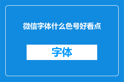 微信字体什么色号好看点(微信字体颜色选择：什么色号最吸引人？)