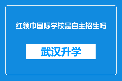 红领巾国际学校是自主招生吗(红领巾国际学校是否实行自主招生政策？)