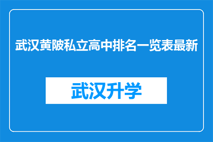 武汉黄陂私立高中排名一览表最新(武汉黄陂私立高中最新排名一览表，您了解吗？)