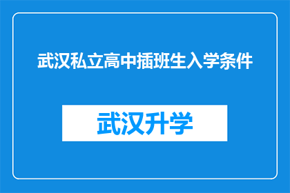 武汉私立高中插班生入学条件(武汉私立高中插班生入学条件是什么？)