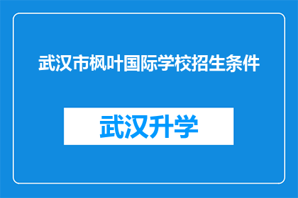 武汉市枫叶国际学校招生条件(武汉市枫叶国际学校招生条件是什么？)