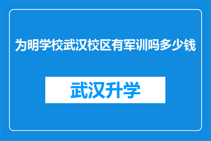 为明学校武汉校区有军训吗多少钱(武汉明学校是否提供军训服务？费用如何计算？)