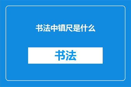 书法中镇尺是什么(书法艺术中不可或缺的镇尺，其作用与意义是什么？)