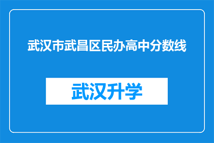 武汉市武昌区民办高中分数线(武汉市武昌区民办高中录取分数线是多少？)