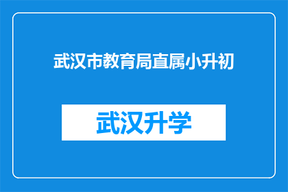 武汉市教育局直属小升初(武汉市教育局是否负责小升初的直接指导？)