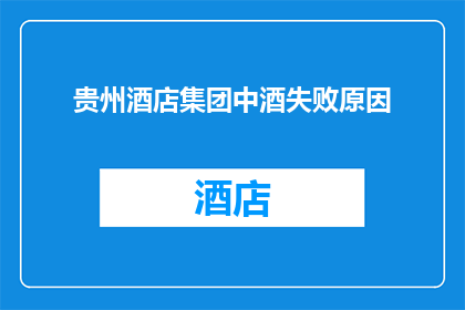 贵州酒店集团中酒失败原因(贵州酒店集团中酒为何遭遇失败？)