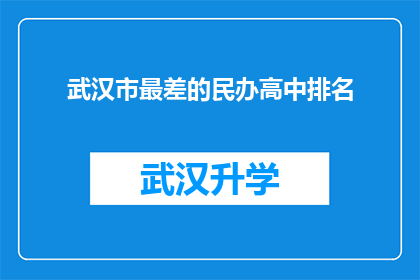 武汉市最差的民办高中排名(武汉市最差的民办高中排名，究竟哪些学校位列其中？)
