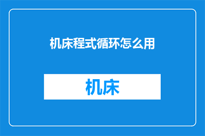 机床程式循环怎么用(如何有效使用机床程序循环？)