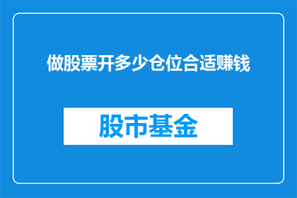 做股票开多少仓位合适赚钱(如何确定股票投资的仓位大小以实现盈利？)