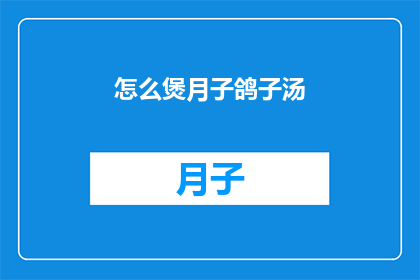怎么煲月子鸽子汤(如何制作美味的月子鸽子汤？)