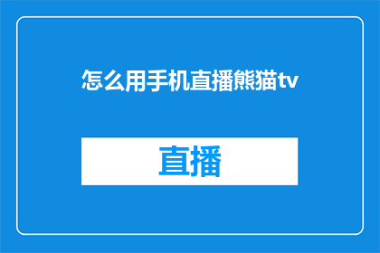怎么用手机直播熊猫tv(如何在手机上直播熊猫TV？)