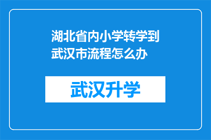 湖北省内小学转学到武汉市流程怎么办(如何将湖北省内小学的学生顺利转学到武汉市？)