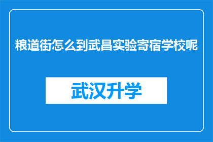 粮道街怎么到武昌实验寄宿学校呢(如何从粮道街抵达武昌实验寄宿学校？)