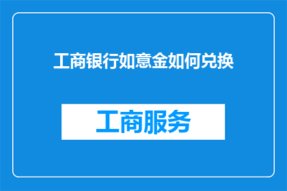 工商银行如意金如何兑换(如何将工商银行如意金兑换成其他货币？)