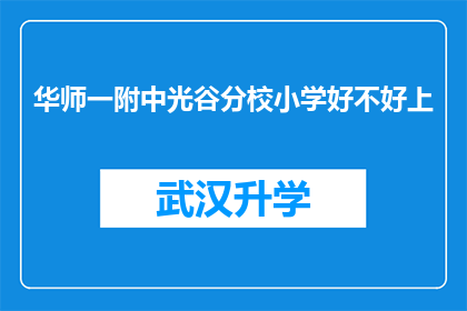 华师一附中光谷分校小学好不好上(华师一附中光谷分校小学是否容易就读？)