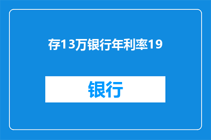 存13万银行年利率19(存13万银行年利率19是否值得？)