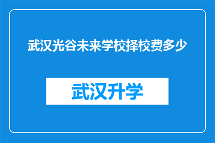 武汉光谷未来学校择校费多少(武汉光谷未来学校择校费是多少？)