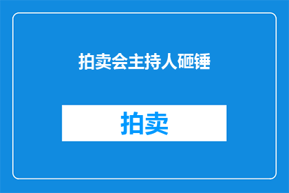 拍卖会主持人砸锤(拍卖会主持人如何巧妙使用砸锤技巧来吸引观众？)