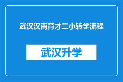 武汉汉南育才二小转学流程(武汉汉南育才二小转学流程疑问解答：家长如何顺利办理转学手续？)