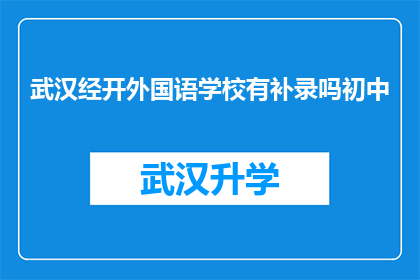 武汉经开外国语学校有补录吗初中(武汉经开外国语学校是否提供初中阶段的补录机会？)