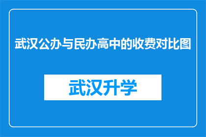 武汉公办与民办高中的收费对比图(武汉公办与民办高中的收费对比图：家长和学生该如何选择？)