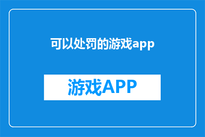 可以处罚的游戏app(是否允许对违规行为进行惩罚的游戏应用？)