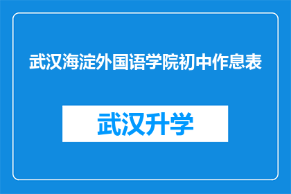 武汉海淀外国语学院初中作息表(武汉海淀外国语学院初中生的日常作息安排是怎样的？)