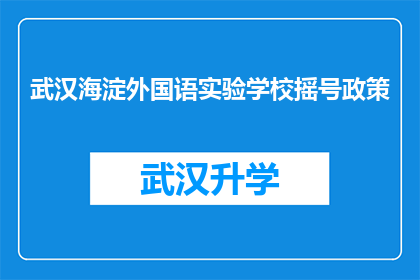 武汉海淀外国语实验学校摇号政策(武汉海淀外国语实验学校摇号政策是否公平透明？)