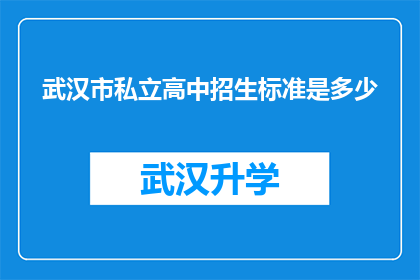 武汉市私立高中招生标准是多少(武汉市私立高中的招生标准究竟为何？)