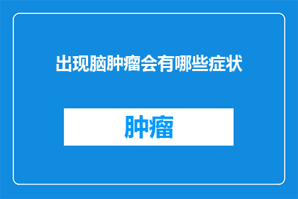 出现脑肿瘤会有哪些症状(脑肿瘤的早期症状有哪些？)