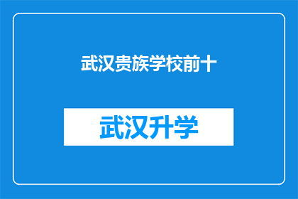武汉贵族学校前十(武汉贵族学校前十名：您知道哪些是顶尖学府吗？)